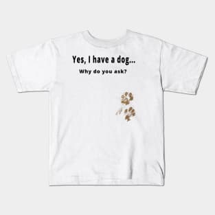 Yes, I have a dog... Kids T-Shirt